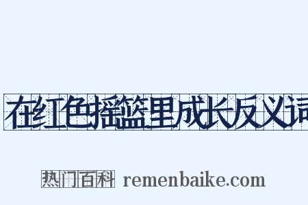 在红色摇篮里成长反义词是什么意思的图片